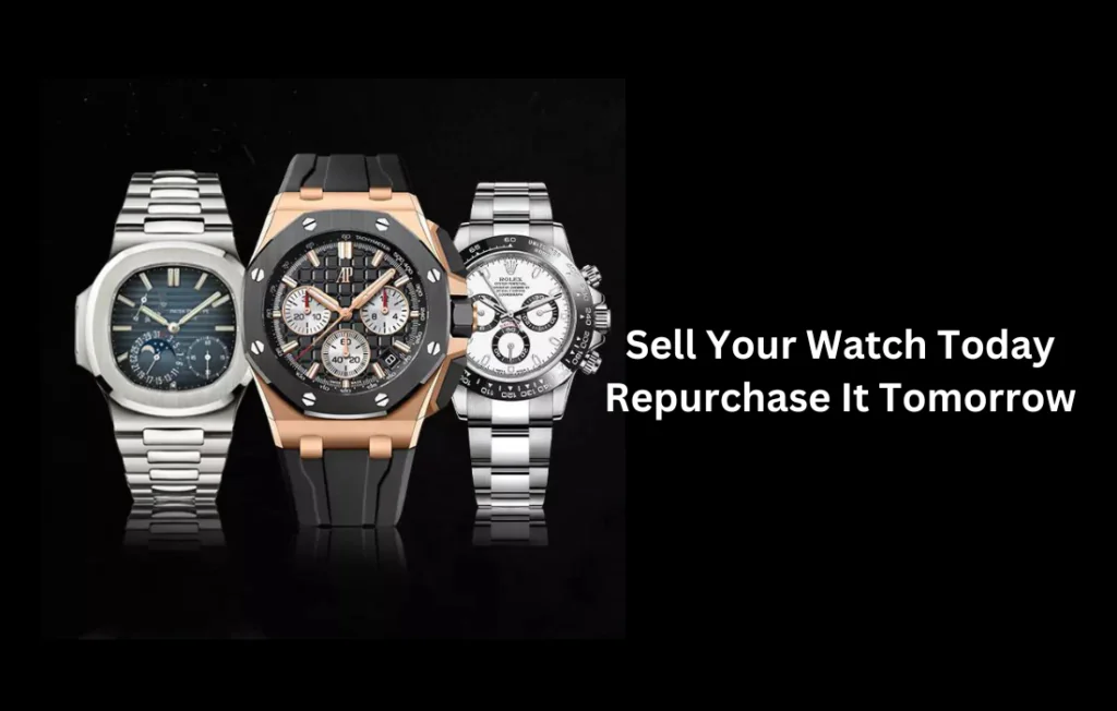 sell your watch today repurchase it tomorrow
